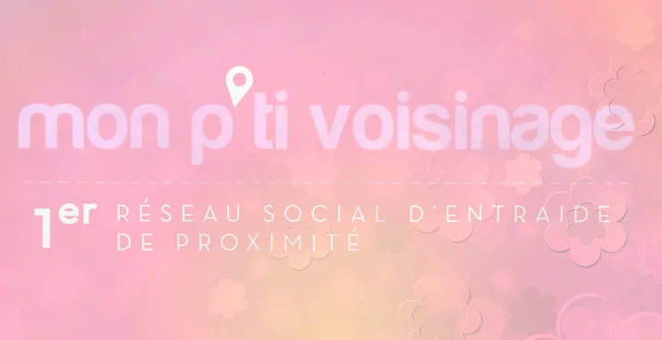 MonPtitVoisinage : Le réseau social de quartier simplifiant les échanges et l'entraide de proximité