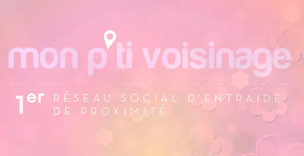 MonPtitVoisinage : Le réseau social de quartier simplifiant les échanges et l'entraide de proximité